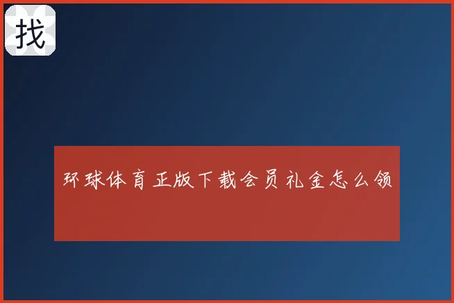 环球体育正版下载会员礼金怎么领