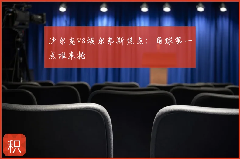 沙尔克vs埃尔弗斯焦点:角球第一点谁来抢
