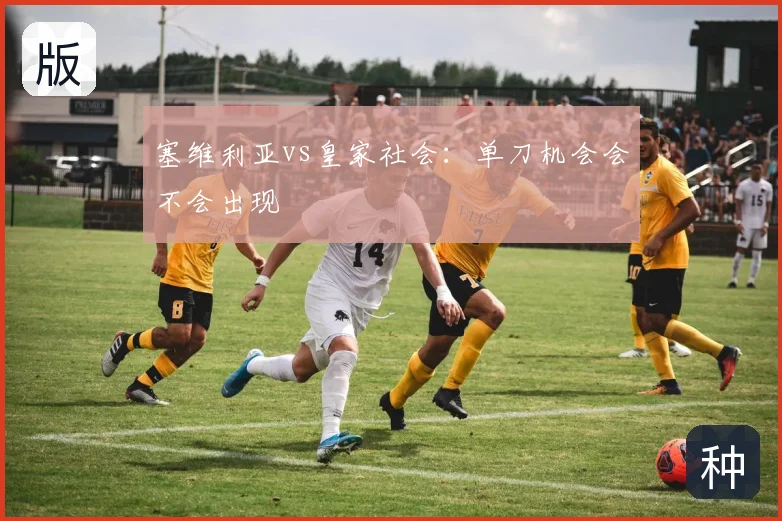 塞维利亚vs皇家社会：单刀机会会不会出现