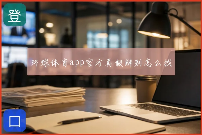 环球体育app官方真假辨别怎么找